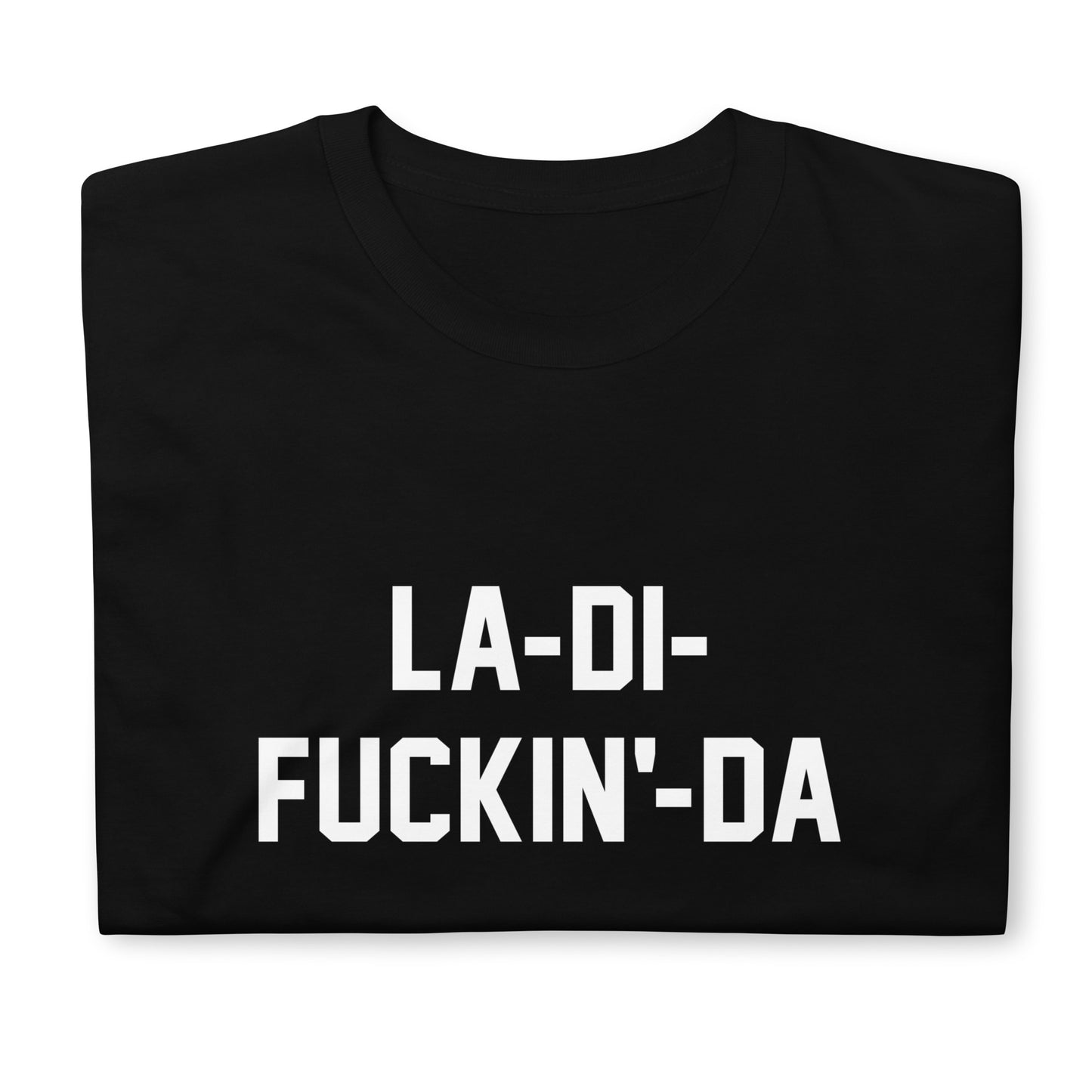 LA-DI-FUCKIN'-DA CUSTOM TEE