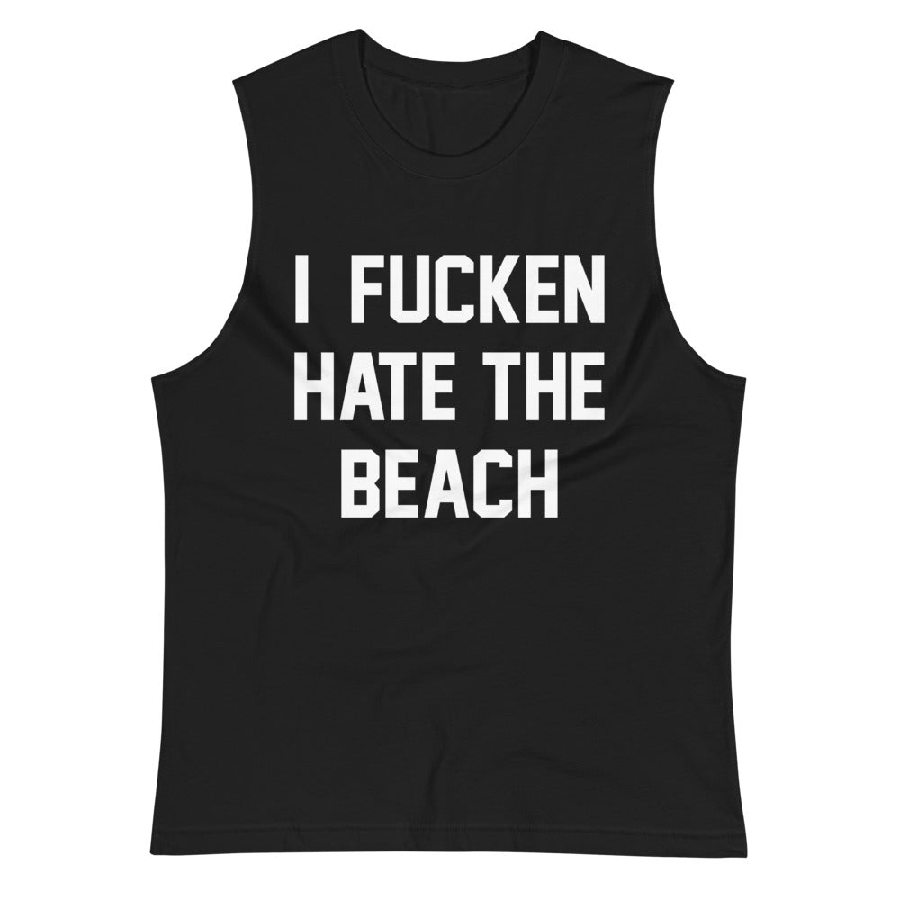 I FUCKEN HATE THE BEACH CUSTOM MUSCLE TANK